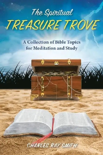 The Spiritual Treasure Trove: A Collection of Bible Topics for Meditation and Study by Charles Ray Smith