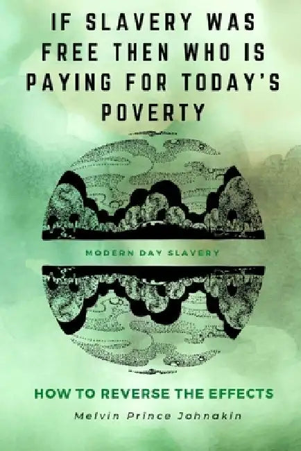 "If Slavery Was Free, Then Who Is Paying for Today's Poverty?" by Melvin Prince Johnakin