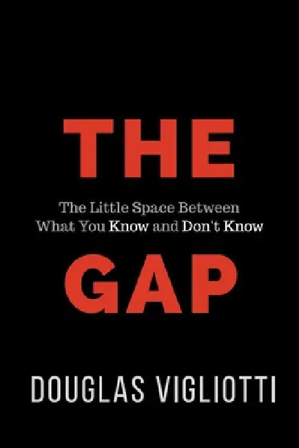 The Gap: The Little Space Between What You Know and Don't Know by Douglas Vigliotti