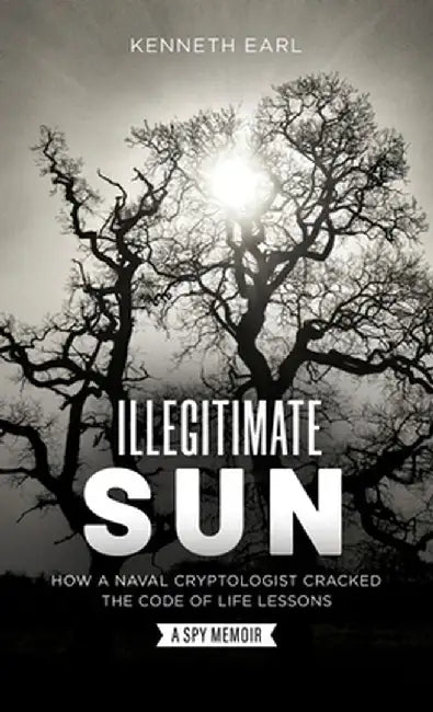 Illegitimate Sun: How a Naval Cryptologist Cracked the Code of Life by Kenneth Earl