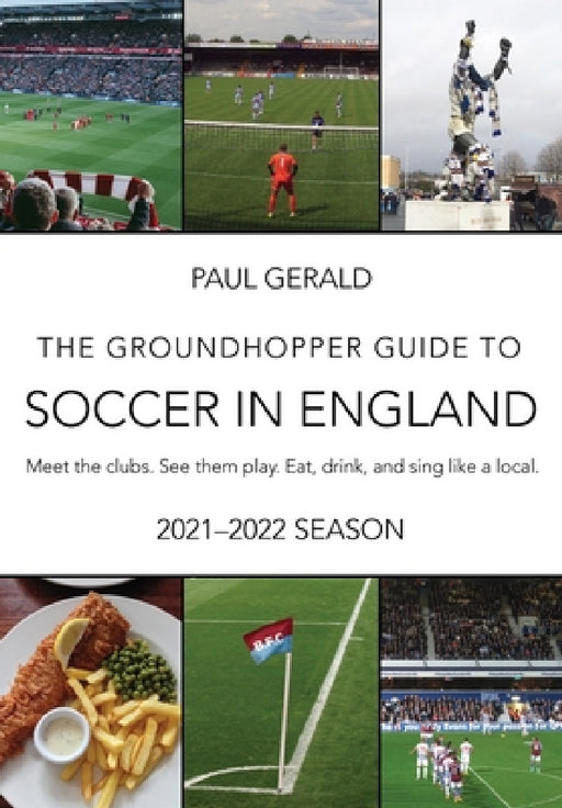The Groundhopper Guide to Soccer in England, 2021-22 Edition: Meet the clubs. See them play. Eat, drink, and sing with the locals. by Paul Gerald