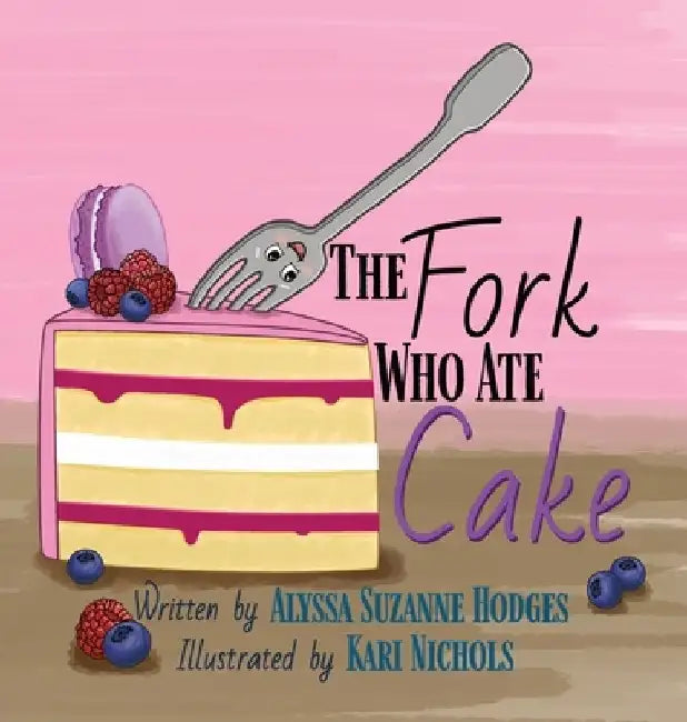 The Fork Who Ate Cake by Alyssa Suzanne Hodges