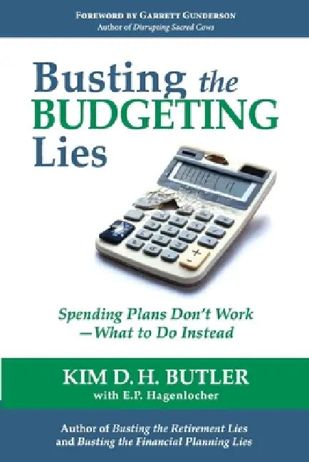 Busting the Budgeting Lies: Spending Plans Don't Work - What to Do Instead by E. P. Hagenlocher, Kim D. H. Butler