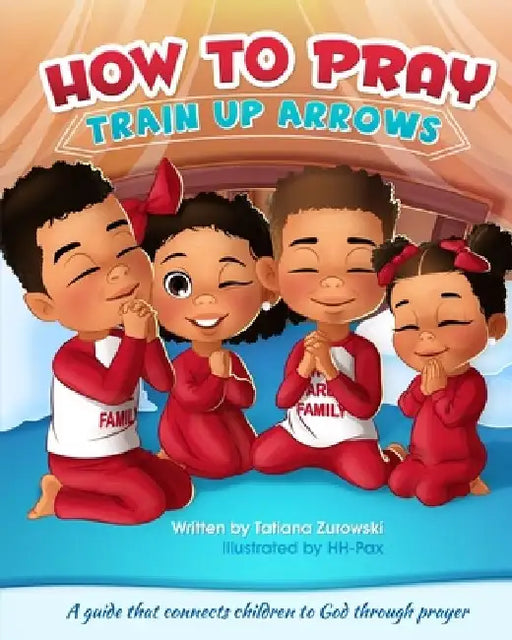 How to Pray: A guide that connects children to God through prayer by Tatiana Zurowski