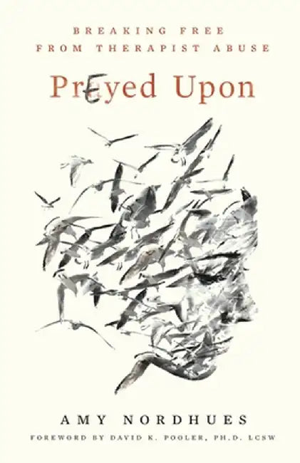 Prayed Upon: Breaking Free from Therapist Abuse by Amy K. Nordhues