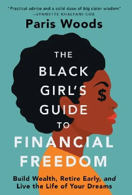 The Black Girl's Guide to Financial Freedom: Build Wealth, Retire Early, and Live the Life of Your Dreams by Paris Woods