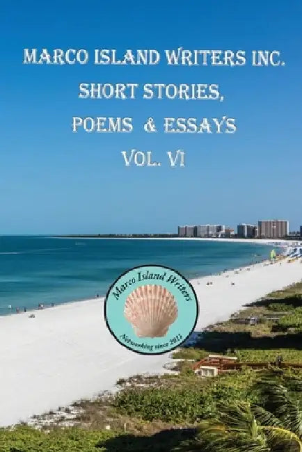Marco Island Writers' Inc. Short Stories, Poems & Essays Vol. VI by Marco Island Writers Inc