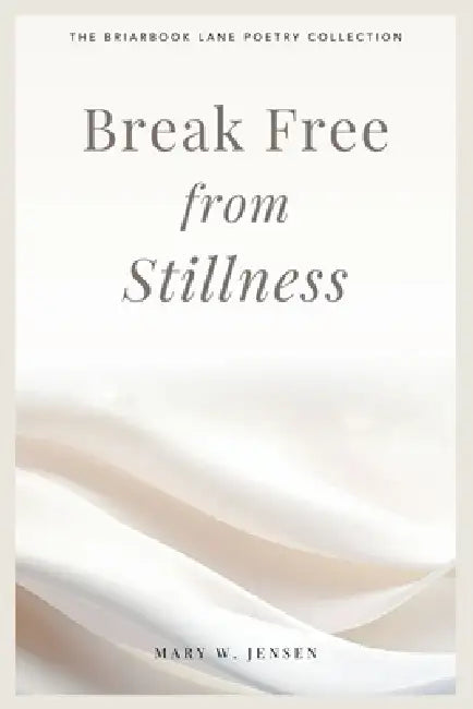 Break Free from Stillness by Mary W. Jensen