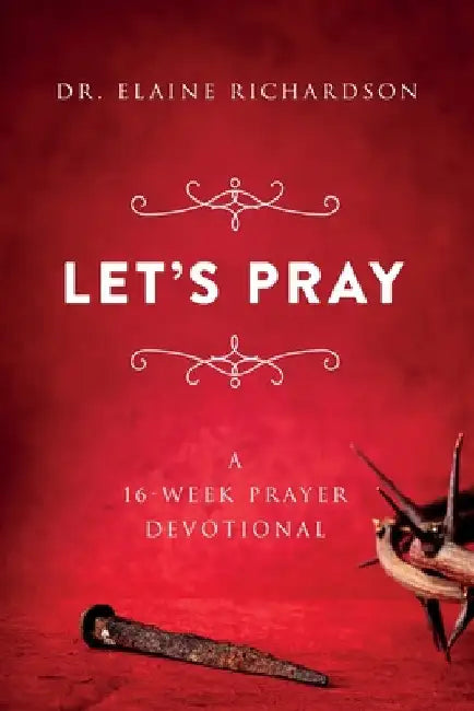 Let's Pray: A 16-Week Prayer Devotional by Elaine Richardson