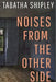 Noises From the Other Side by Tabatha Shipley