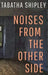Noises From the Other Side by Tabatha Shipley