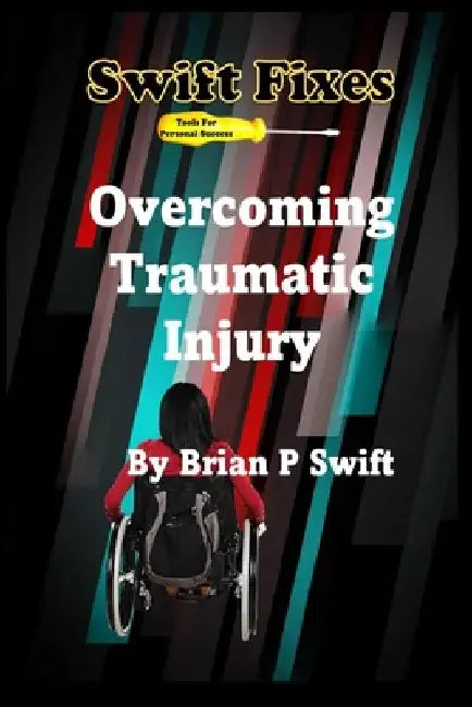 Swift Fixes: Overcoming Traumatic Injury by Brian P. Swift