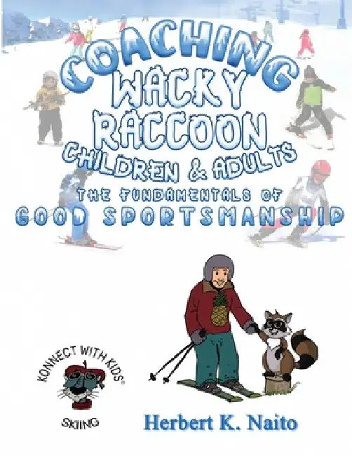 Coaching Wacky Raccoon, Children, and Adults the Fundamentals of Good Sportsmanship by Herbert K. Naito