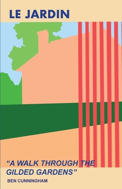 Le Jardin: A Walk Through The Gilded Gardens by Benjamin Cunningham