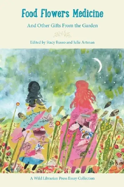 Food Flowers Medicine: And Other Gifts from the Garden by Stacy Russo