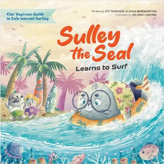 Sulley the Seal Learns to Surf: Kids' beginner guide to safe internet surfing by Sukadi, Joy