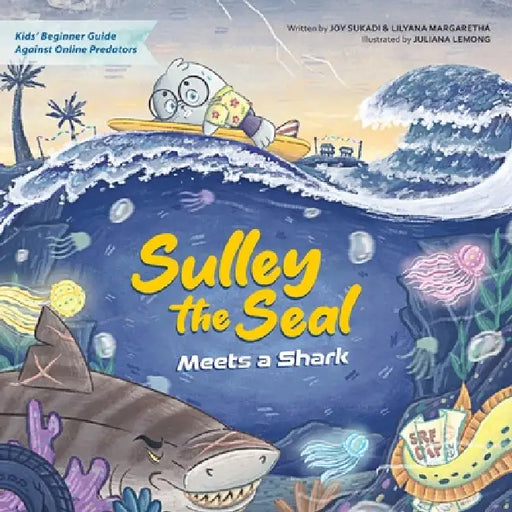 Sulley the Seal Meets a Shark: Kids' beginner guide against online predators by Joy Sukadi, Lilyana Margaretha, Juliana Lemong