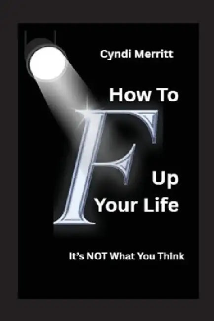 How To F Up Your Life by Cyndi Merritt