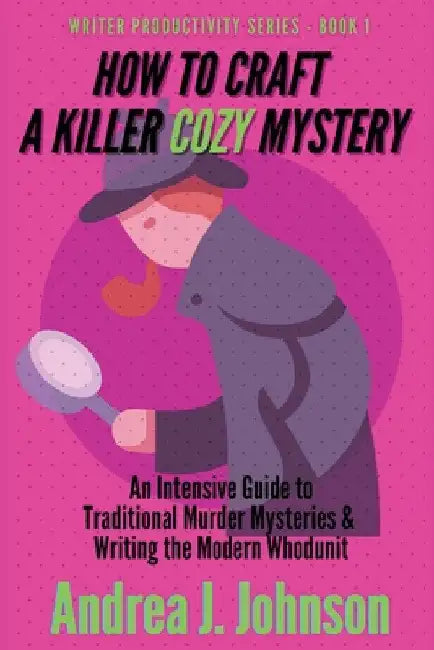 How to Craft a Killer Cozy Mystery: An Intensive Guide to Traditional Murder Mysteries & Writing the Modern Whodunit by Andrea Johnson