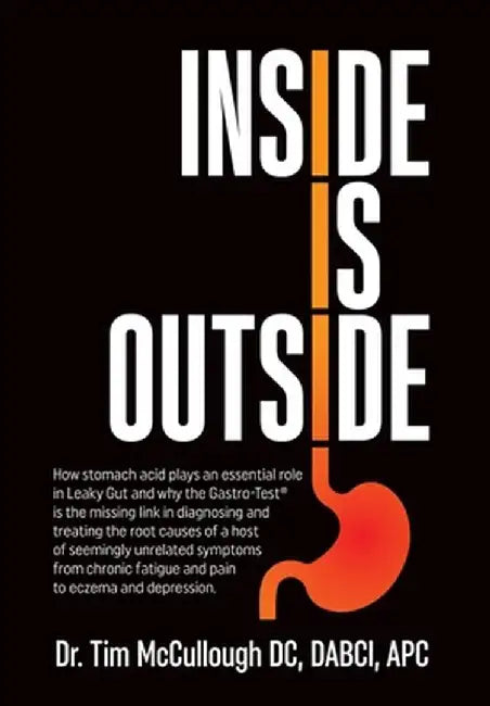 Inside is Outside: How stomach acid plays an essential role in Leaky Gut and why the Gastro-Test(R) is the missing link in diagnosing and by Dabci Apc McCullough DC