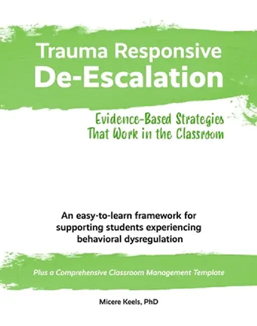 Trauma Responsive De-Escalation: Evidence-Based Strategies That Work in the Classroom by Micere Keels