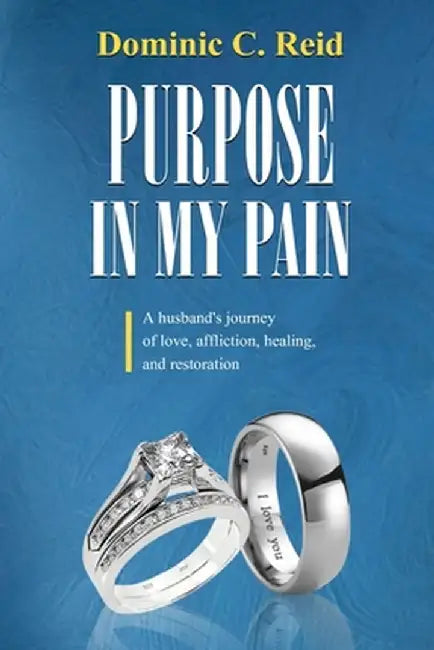 Purpose in My Pain: A Husband's Journey of Love, Affliction, Healing, and Restoration by Dominic Reid