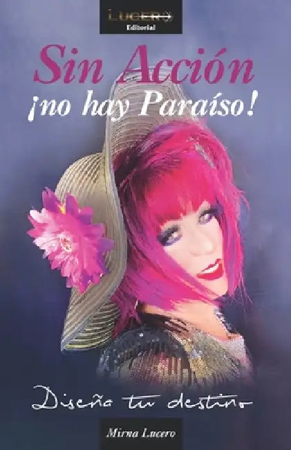 Sin Accíon ¡no hay Paraíso!: Diseña tu destino by Mirna Lucero