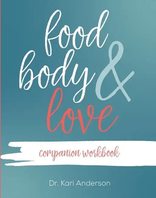 Food, Body, & Love Companion Workbook by Kari Anderson
