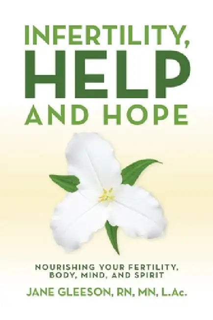 Infertility, Help and Hope: Nourishing Your Fertility, Body, Mind, and Spirit by Jane Gleeson
