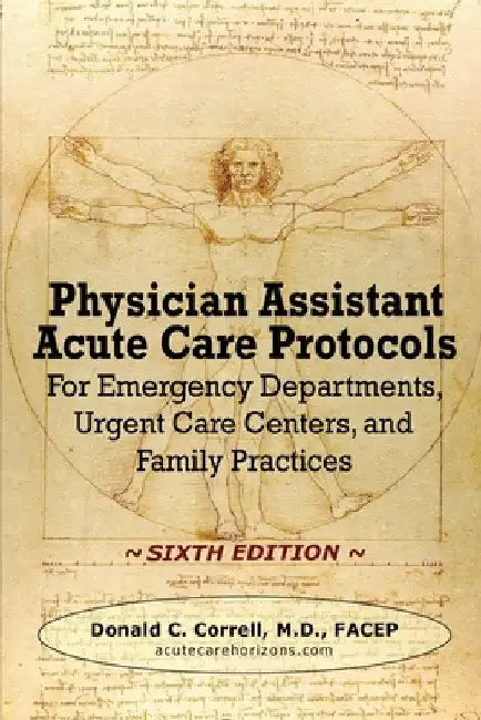 Physician Assistant Acute Care Protocols - SIXTH EDITION: For Emergency Departments, Urgent Care Centers, and Family Practices by Donald Correll