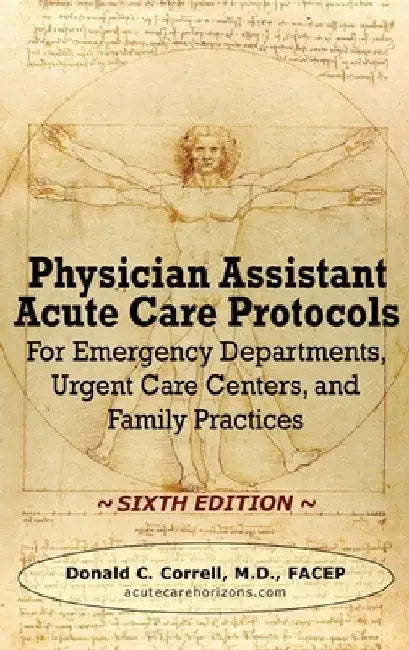 Physician Assistant Acute Care Protocols - SIXTH EDITION: For Emergency Departments, Urgent Care Centers, and Family Practices by Donald Correll