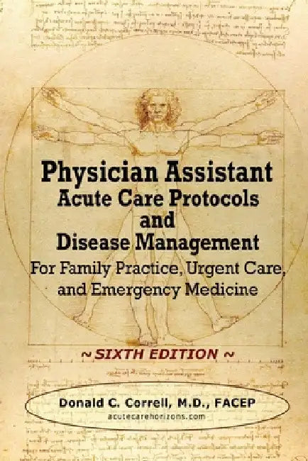 Physician Assistant Acute Care Protocols and Disease Management - SIXTH EDITION: For Family Practice, Urgent Care, and Emergency Medicine by Donald Correll