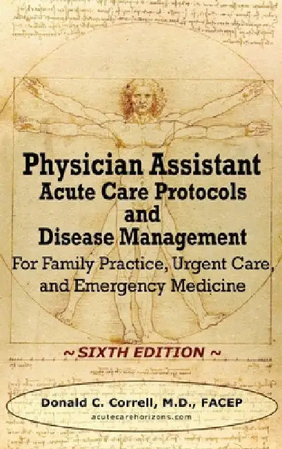 Physician Assistant Acute Care Protocols and Disease Management - SIXTH EDITION: For Family Practice, Urgent Care, and Emergency Medicine by Donald Correll