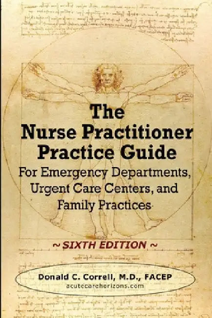 The Nurse Practitioner Practice Guide - SIXTH EDITION: For Emergency Departments, Urgent Care Centers, and Family Practices by Donald Correll