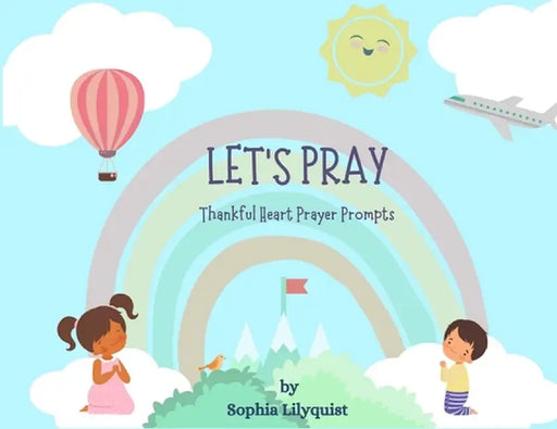 Let's Pray: Thankful Heart Prayer Prompts by Sophia Lilyquist