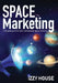 Space Marketing: Competing in the new commercial space industry by Izzy House