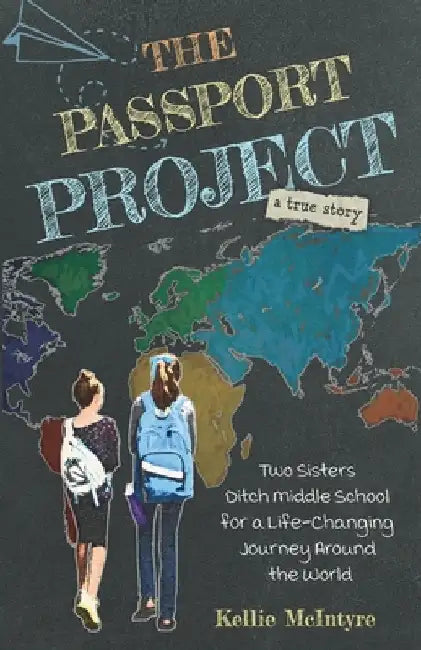 The Passport Project: Two Sisters Ditch Middle School for a Life-Changing Journey Around the World by McIntyre, Kellie