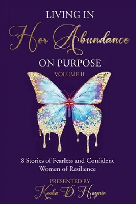 Living In Her Abundance On Purpose Volume II: 8 Stories of Fearless and Confident Women Of Resilience by Simone Williams Young, Mayra Colon, Nakisha Woods