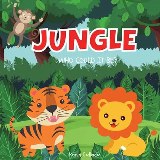 Jungle: Who Could It Be? (Series) Jungle Animals for Toddlers, Forest Animals, Safari Animals, Ages 0-3, Book Size 8.5x8.5, by Karin Collado