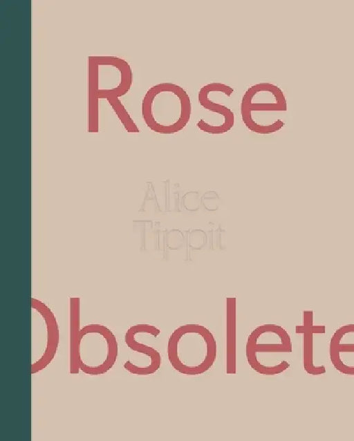 Alice Tippit: Rose Obsolete by Alice Tippit, Ionit Behar, Ionit Behar