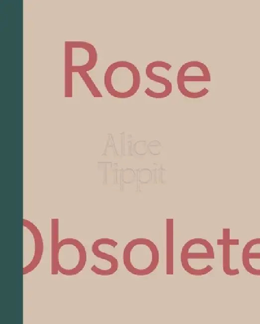 Alice Tippit: Rose Obsolete by Alice Tippit, Ionit Behar, Ionit Behar