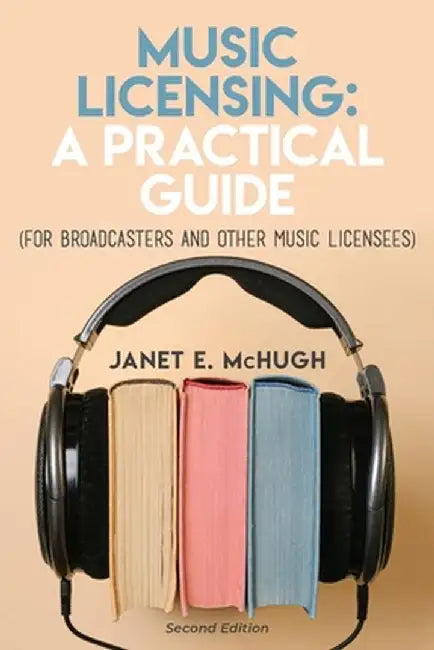 Music Licensing: A Practical Guide (For Broadcasters and Other Music Licensees) by Janet McHugh