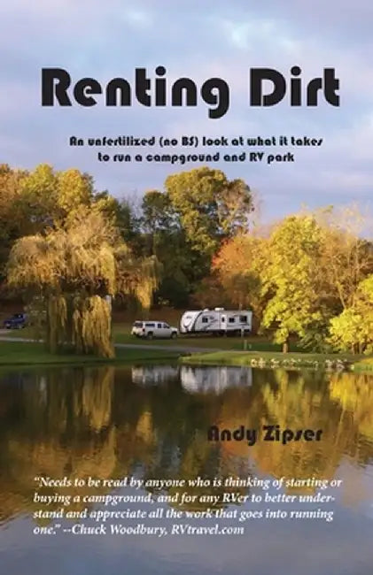 Renting Dirt: An Unfertilized (no BS) Look at What it Takes to Run a Campground and RV Park by Andy Zipser