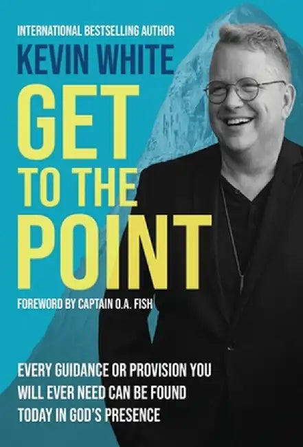 Get To The Point: Every Guidance and Provision You Will Ever Need Can Be Found Today In God's Presence by Kevin White