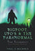 BIGFOOT, UFO's & THE PARANORMAL: True Encounters by Paul G. Buckner