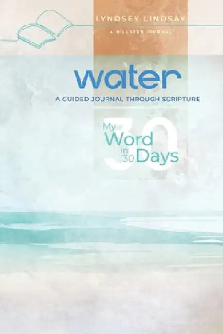 Water - My Word in 30 Days: A Guided Journal Through Scripture by Lyndsey Lindsay