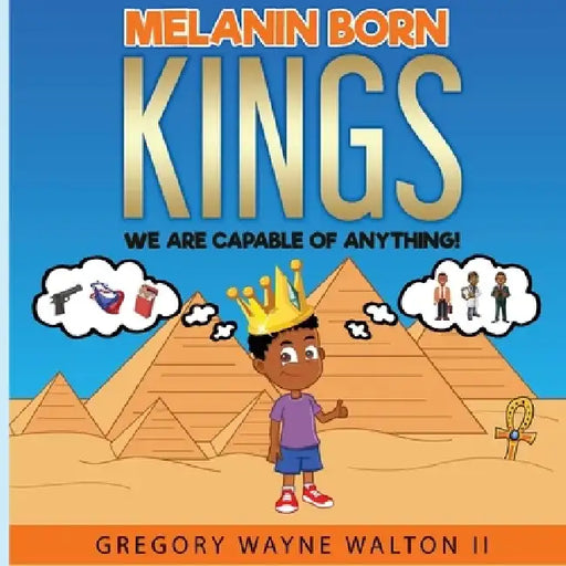 Melanin Born Kings: We are capable of anything by Gregory Wayne, II Walton