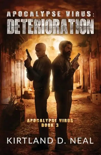 Apocalypse Virus Deterioration: Just when you thought it couldn't get any worse by Kirtland Dean Neal