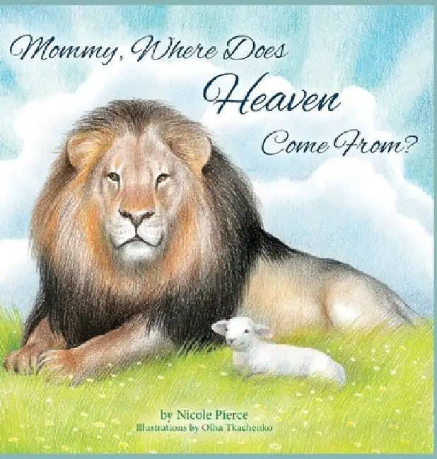 Mommy Where Does Heaven Come From? by Nicole Pierce