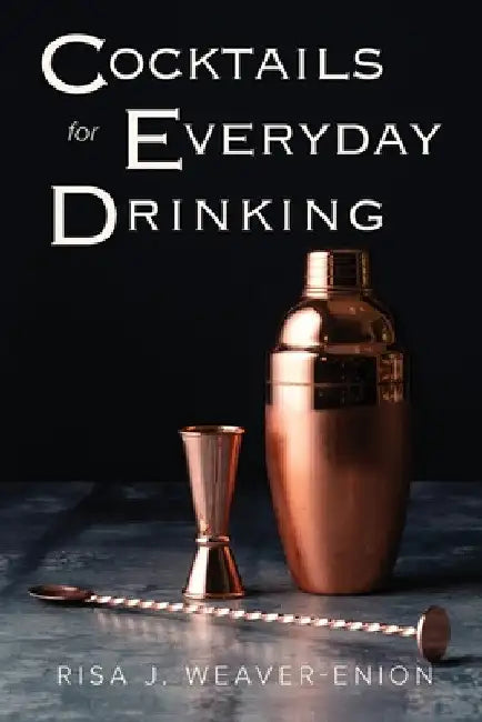 Cocktails for Everyday Drinking by Risa J. Weaver-Enion